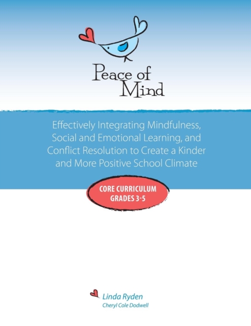 Peace of Mind : Core Curriculum for Grades 3-5: Effectively Integrating Mindfulness, Social and Emotional Learning and Conflict Resolution for a More Positive and Inclusive School Climate, Paperback / softback Book