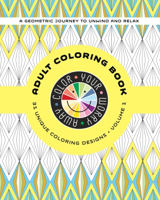 Color Your Worry Away Adult Coloring Book : 31 Unique Coloring Designs, Paperback / softback Book
