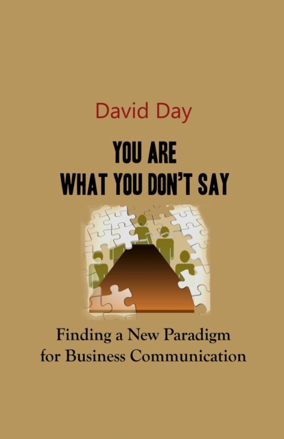 You Are What You Don't Say : Finding a New Paradigm for Business Communication, Paperback / softback Book