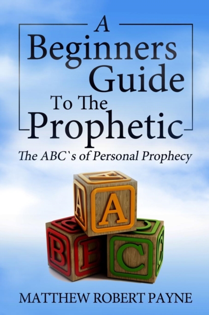 The Beginner's Guide to the Prophetic : The Abc's of Personal Prophecy, Paperback / softback Book