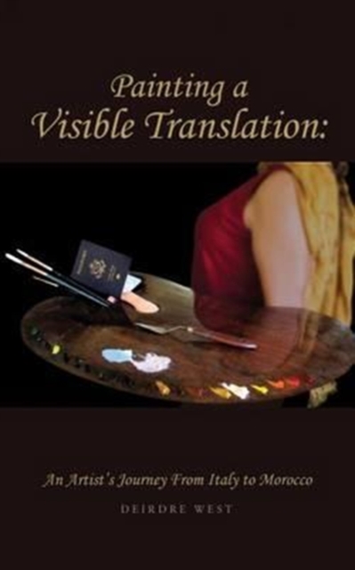 Painting a Visible Translation : An Artist's Journey from Italy to Morocco, Paperback / softback Book