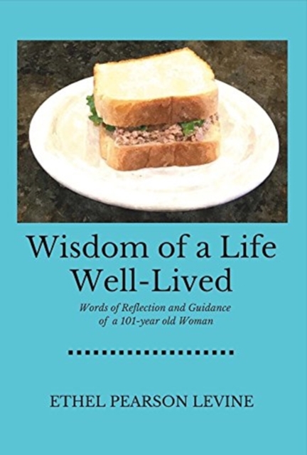 Wisdom of a Life Well-Lived : Words of Reflection and Guidance of a 101-Year Old Woman, Hardback Book