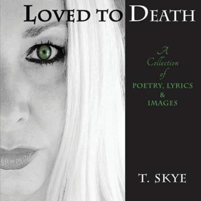 Loved to Death : A Collection of Poetry, Lyrics & Images, Paperback / softback Book