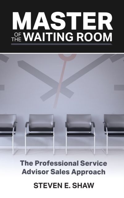 Master of the Waiting Room : The Professional Service Advisor Sales Approach, Hardback Book