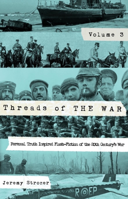 Threads of The War, Volume III : Personal Truth-Inspired Flash-Fiction of The 20th Century's War, Paperback / softback Book