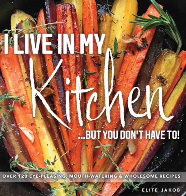 I Live in My Kitchen : But You Don't Have To!, Hardback Book