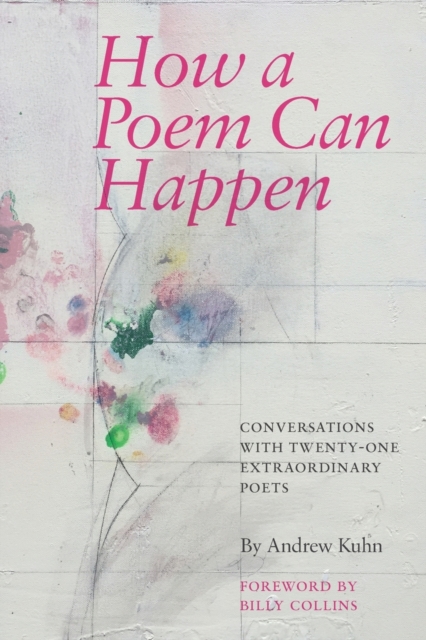 How a Poem Can Happen : Conversations with Twenty-One Extraordinary Poets, Paperback / softback Book
