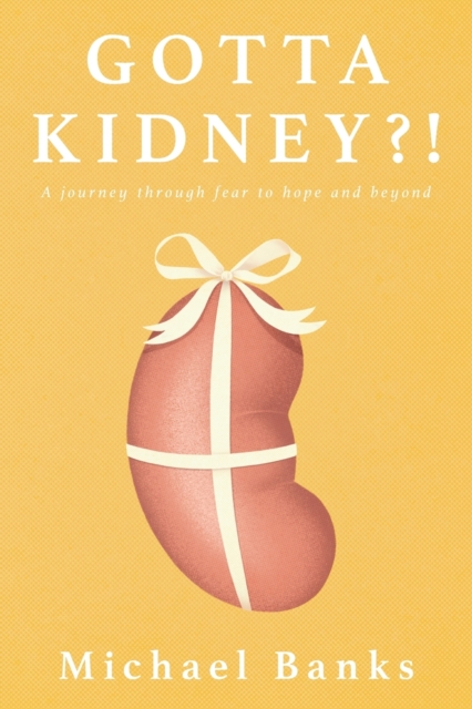 Gotta Kidney?! : A Journey Through Fear to Hope and Beyond, Paperback / softback Book