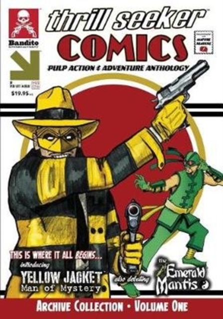 Thrill Seeker Comics Archive Collection - Volume One : Pulp Action & Adventure Anthology Featuring Yellow Jacket: Man of Mystery and the Emerald Mantis, Paperback / softback Book