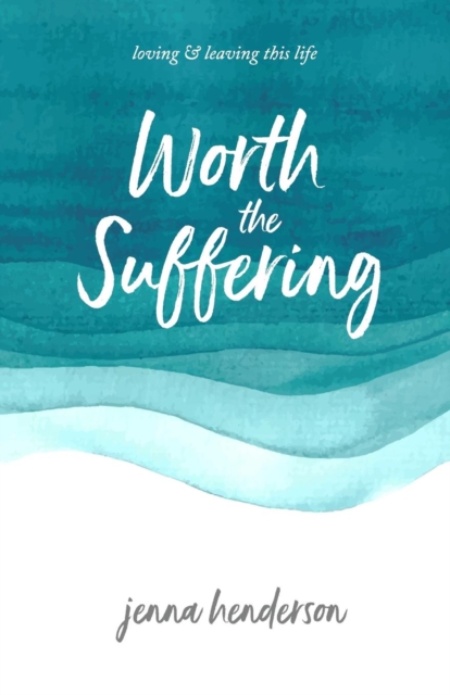 Worth the Suffering : loving & leaving this life, Paperback / softback Book