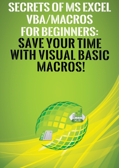 Secrets of MS Excel Vba/Macros for Beginners : Save Your Time with Visual Basic Macros!, Paperback / softback Book