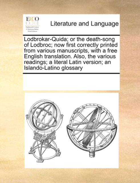 Lodbrokar-Quida; Or the Death-Song of Lodbroc; Now First Correctly Printed from Various Manuscripts, with a Free English Translation. Also, the Various Readings; A Literal Latin Version; An Islando-La, Paperback / softback Book