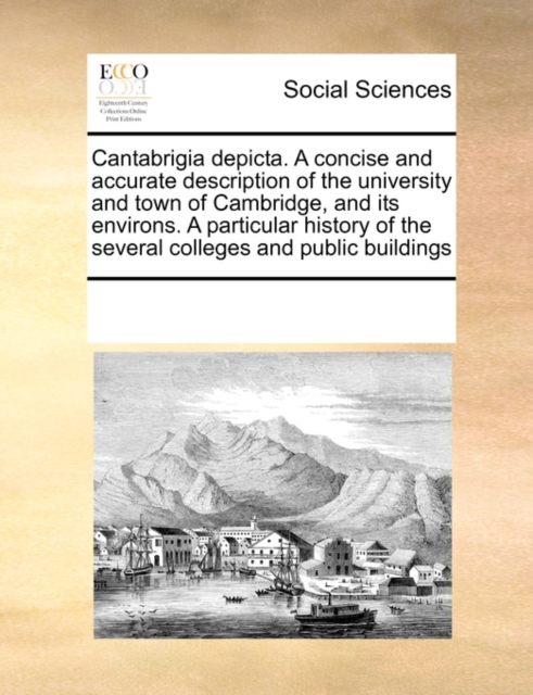 Cantabrigia Depicta. a Concise and Accurate Description of the University and Town of Cambridge, and Its Environs. a Particular History of the Several Colleges and Public Buildings, Paperback / softback Book