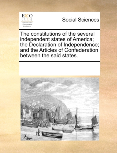The Constitutions of the Several Independent States of America; The Declaration of Independence; And the Articles of Confederation Between the Said States., Paperback / softback Book