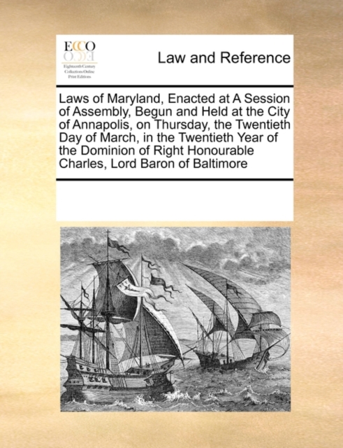 Laws of Maryland, Enacted at a Session of Assembly, Begun and Held at the City of Annapolis, on Thursday, the Twentieth Day of March, in the Twentieth Year of the Dominion of Right Honourable Charles,, Paperback / softback Book