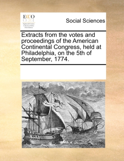 Extracts from the Votes and Proceedings of the American Continental Congress, Held at Philadelphia, on the 5th of September, 1774., Paperback / softback Book