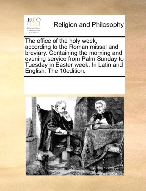 The Office of the Holy Week, According to the Roman Missal and Breviary. Containing the Morning and Evening Service from Palm Sunday to Tuesday in Easter Week. in Latin and English. the 10edition., Paperback / softback Book