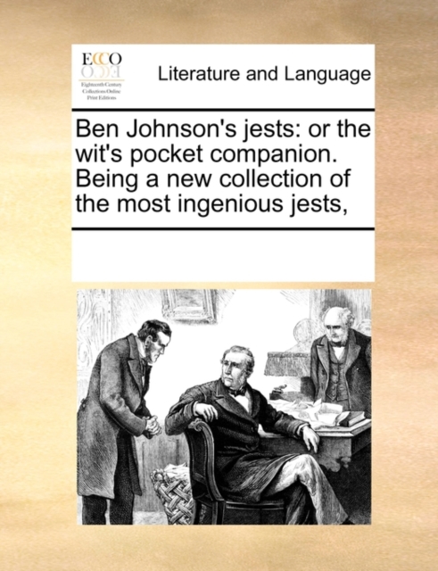 Ben Johnson's Jests : Or the Wit's Pocket Companion. Being a New Collection of the Most Ingenious Jests,, Paperback / softback Book