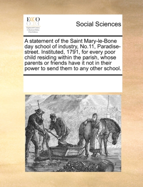 A Statement of the Saint Mary-Le-Bone Day School of Industry, No.11, Paradise-Street. Instituted, 1791, for Every Poor Child Residing Within the Parish, Whose Parents or Friends Have It Not in Their P, Paperback / softback Book