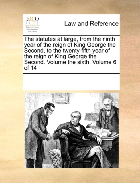 The Statutes at Large, from the Ninth Year of the Reign of King George the Second, to the Twenty-Fifth Year of the Reign of King George the Second. Volume the Sixth. Volume 6 of 14, Paperback / softback Book