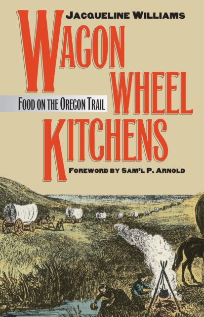 Wagon Wheel Kitchens : Food on the Oregon Trail, Hardback Book