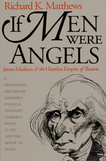 If Men Were Angels : James Madison and the Heartless Empire of Reason, Paperback / softback Book