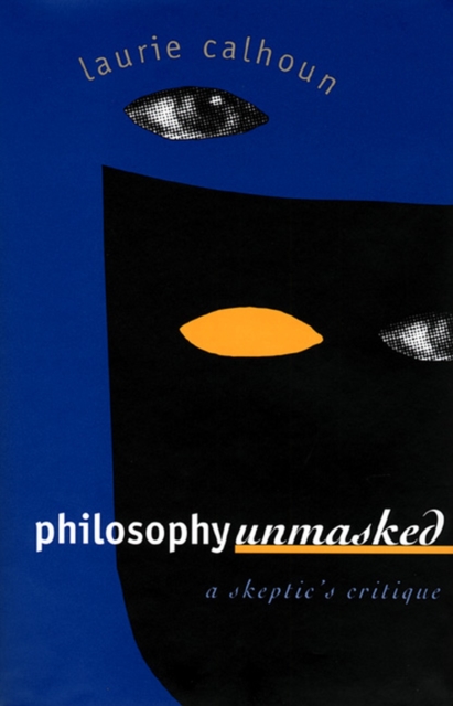 Philosophy Unmasked : Skeptic's Critique, Hardback Book