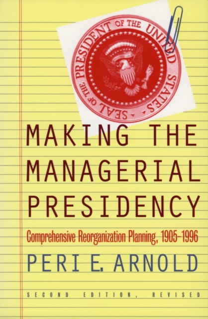 Making the Managerial Presidency : Comprehensive Reorganization Planning, 1905-1996, Paperback / softback Book