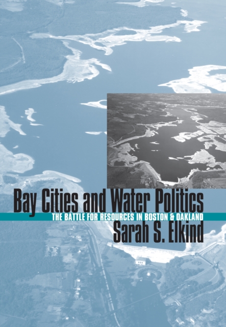 Bay Cities and Water Politics : The Battle for Resources in Boston and Oakland, Hardback Book