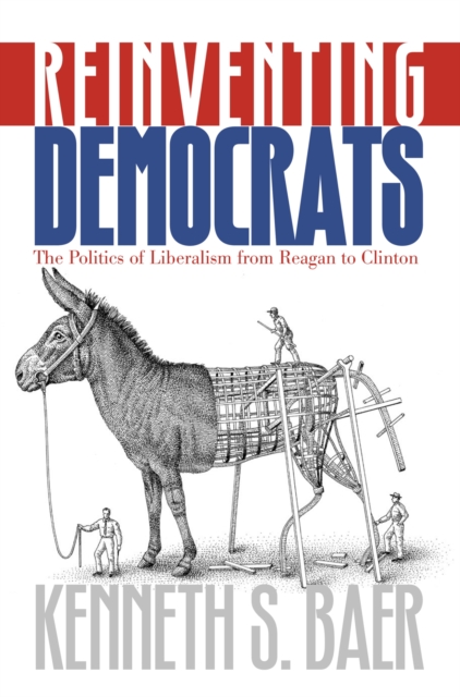 Reinventing Democrats : The Politics of Liberalism from Reagan to Clinton, Hardback Book