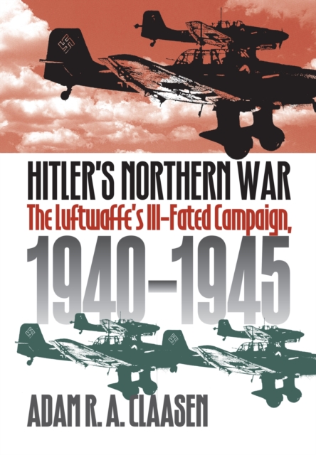 Hitler's Northern War : The Luftwaffe's Ill-fated Campaign, 1940-1945, Hardback Book