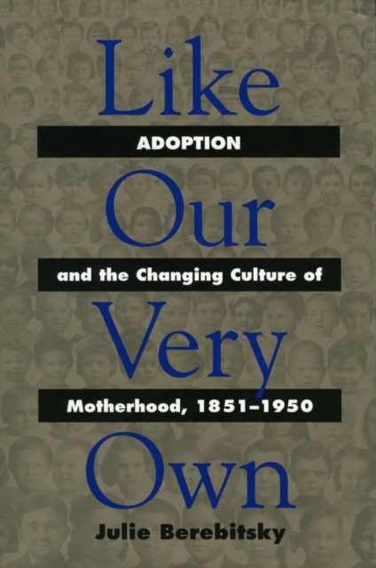 Like Our Very Own : Adoption and the Changing Culture of Motherhood, 1851-1950, Hardback Book