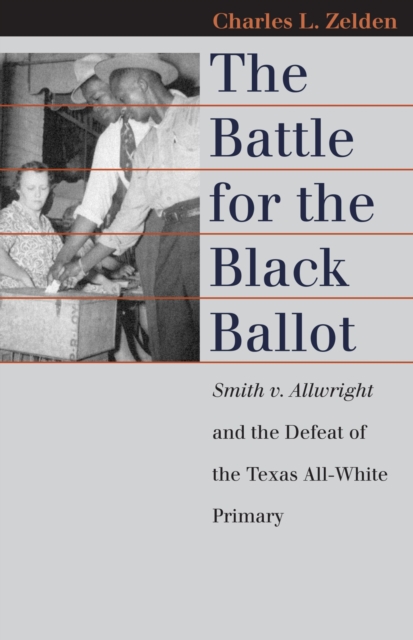 The Battle for the Black Ballot : Smith V. Allwright and the Defeat of the Texas All-white Primary, Hardback Book