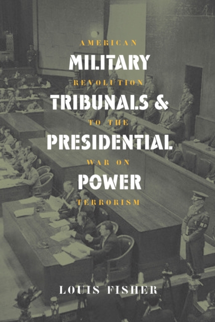 Military Tribunals and Presidential Power : American Revolution to the War on Terrorism, Paperback / softback Book