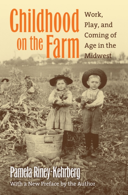 Childhood on the Farm : Work, Play, and Coming of Age in the Midwest, Hardback Book