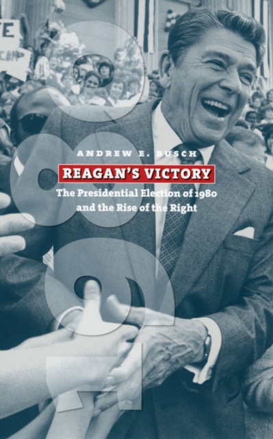 Reagan's Victory : The Presidential Election of 1980 and the Rise of the Right, Hardback Book