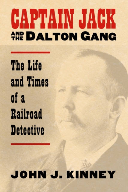 Captain Jack and the Dalton Gang : The Life and Times of a Railroad Detective, Hardback Book
