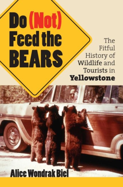 Do (not) Feed the Bears : The Fitful History of Wildlife and Tourists in Yellowstone, Paperback / softback Book