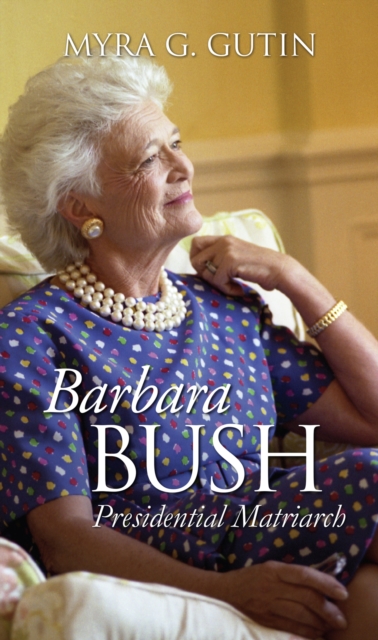 Barbara Bush : Presidential Matriarch, Hardback Book