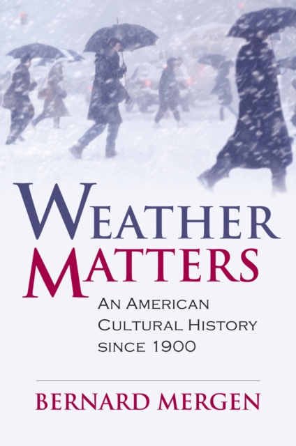 Weather Matters : An American Cultural History Since 1900, Hardback Book