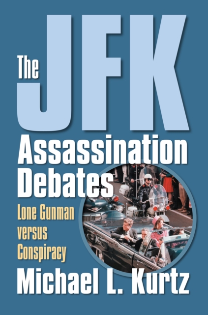 The JFK Assassination Debates : Lone Gunman Versus Conspiracy, Paperback / softback Book