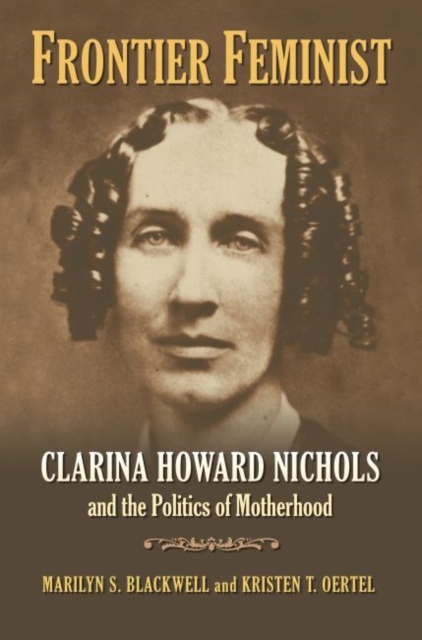 Frontier Feminist : Clarina Howard Nichols and the Politics of Motherhood, Hardback Book