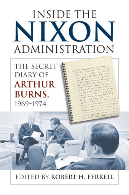 Inside the Nixon Administration : The Secret Diary of Arthur Burns, 1969-1974, Hardback Book