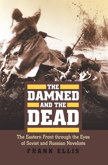 The Damned and the Dead : The Eastern Front through the Eyes of Soviet and Russian Novelists, Hardback Book