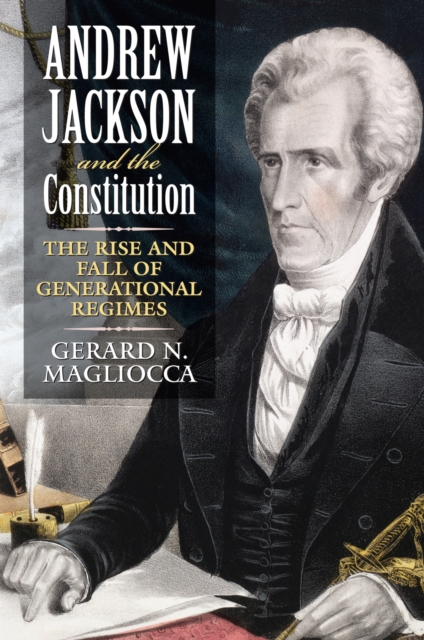 Andrew Jackson and the Constitution : The Rise and Fall of Generational Regimes, Paperback / softback Book