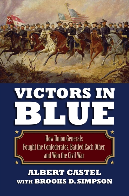 Victors in Blue : How Union Generals Fought the Confederates, Battled Each Other, and Won the Civil War, Hardback Book