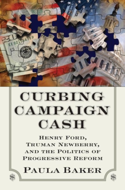 Curbing Campaign Cash : Henry Ford, Truman Newberry and the Politics of Progressive Reform, Hardback Book