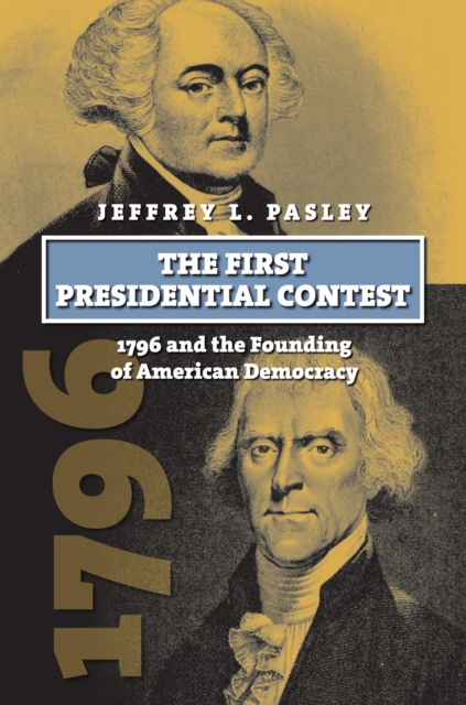 The First Presidential Contest : 1796 and the Founding of American Democracy , Hardback Book