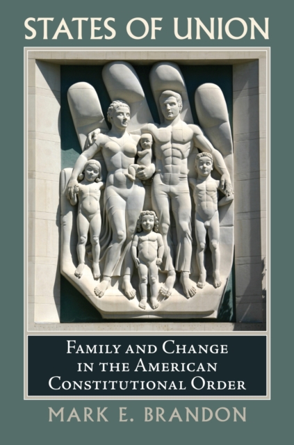 States of Union : Family and Change in the American Constitutional Order, Hardback Book