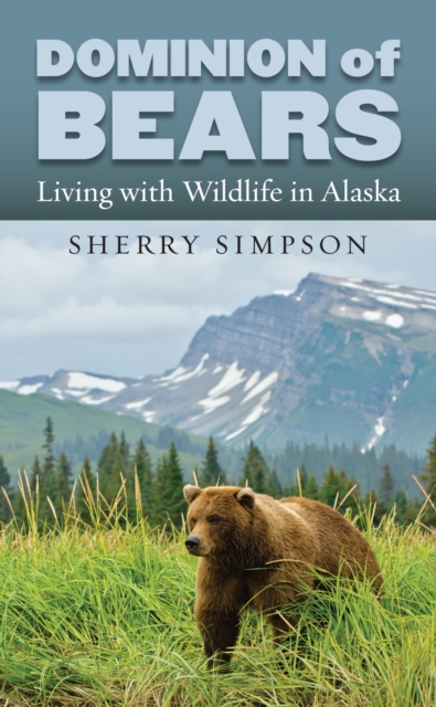 Dominion of Bears : Living with Wildlife in Alaska, Hardback Book